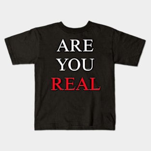 ARE YOU REAL Kids T-Shirt